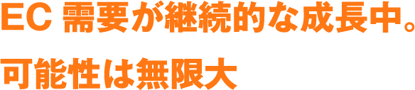 EC需要が継続的な成長中。可能性は無限大